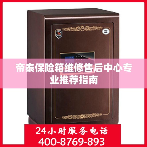 帝泰保险箱维修售后中心专业推荐指南