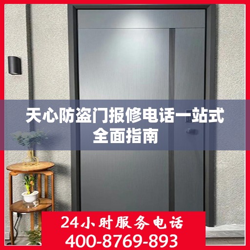 天心防盗门报修电话一站式全面指南