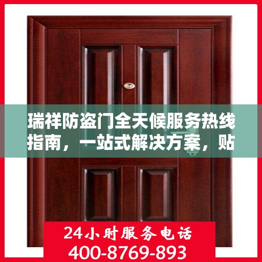 瑞祥防盗门全天候服务热线指南，一站式解决方案，贴心服务不打烊