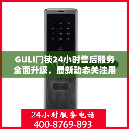 GULI门锁24小时售后服务全面升级，最新动态关注用户体验