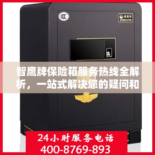 智鹰牌保险箱服务热线全解析，一站式解决您的疑问和需求