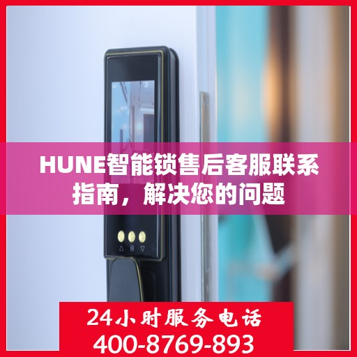 HUNE智能锁售后客服联系指南，解决您的问题