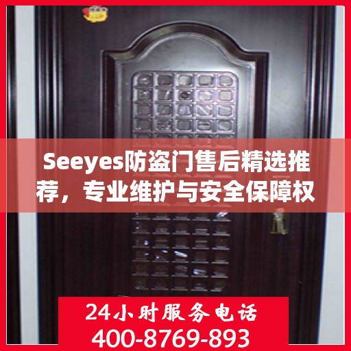 Seeyes防盗门售后精选推荐，专业维护与安全保障权威指南