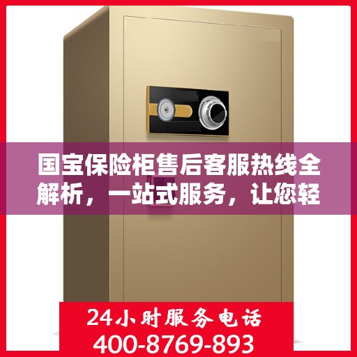 国宝保险柜售后客服热线全解析，一站式服务，让您轻松解决所有问题