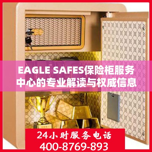 EAGLE SAFES保险柜服务中心的专业解读与权威信息