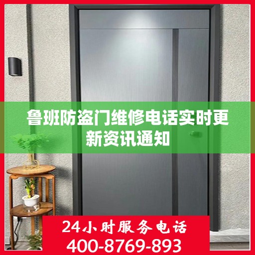 鲁班防盗门维修电话实时更新资讯通知