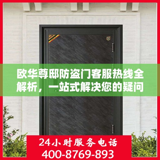 欧华尊邸防盗门客服热线全解析，一站式解决您的疑问和需求