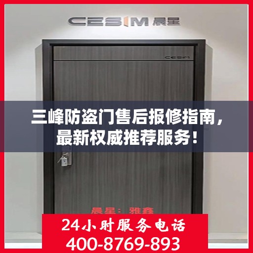 三峰防盗门售后报修指南，最新权威推荐服务！