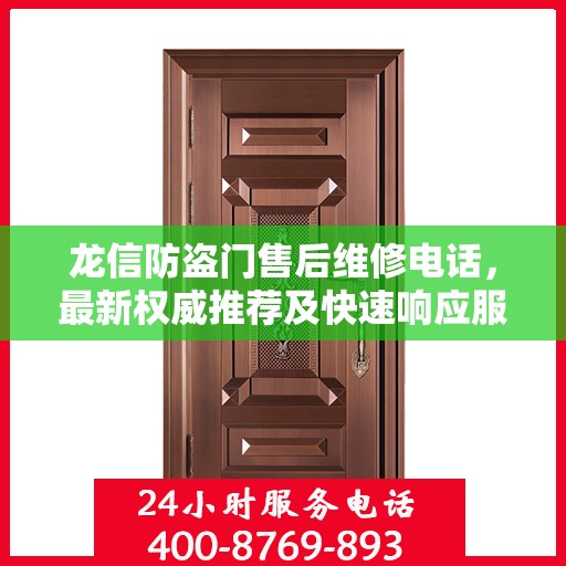 龙信防盗门售后维修电话，最新权威推荐及快速响应服务