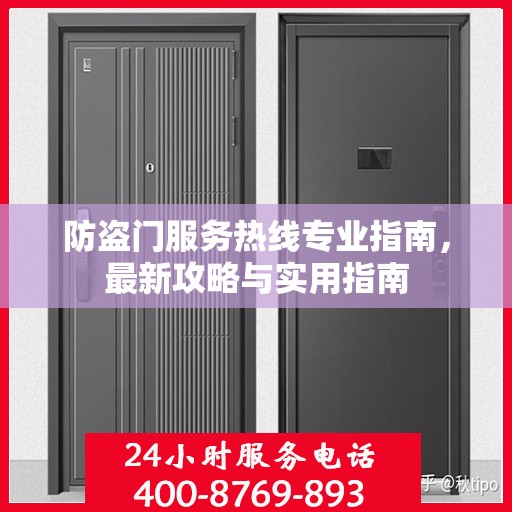 防盗门服务热线专业指南，最新攻略与实用指南