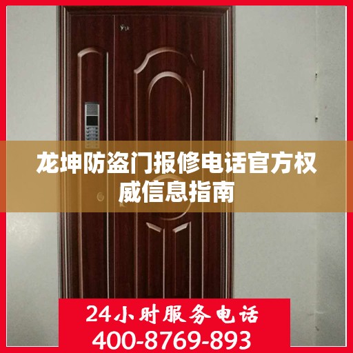 龙坤防盗门报修电话官方权威信息指南