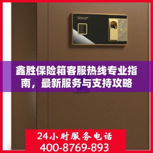 鑫胜保险箱客服热线专业指南，最新服务与支持攻略