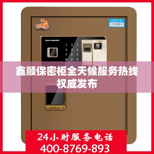 鑫顺保密柜全天候服务热线权威发布