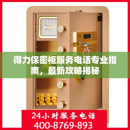 得力保密柜服务电话专业指南，最新攻略揭秘