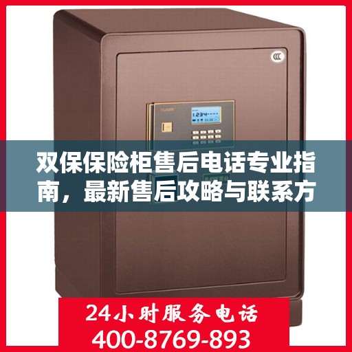 双保保险柜售后电话专业指南，最新售后攻略与联系方式