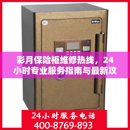 彩月保险柜维修热线，24小时专业服务指南与最新攻略