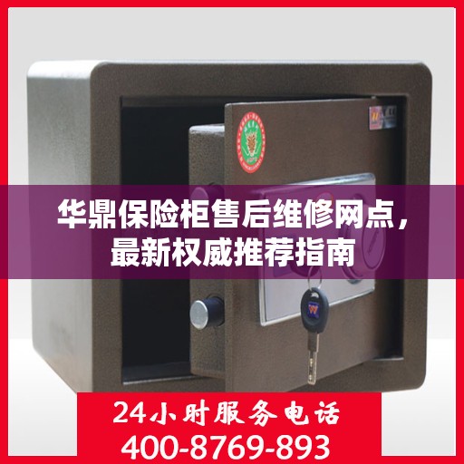 华鼎保险柜售后维修网点，最新权威推荐指南