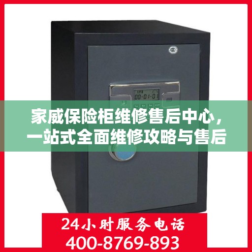家威保险柜维修售后中心，一站式全面维修攻略与售后保障解析
