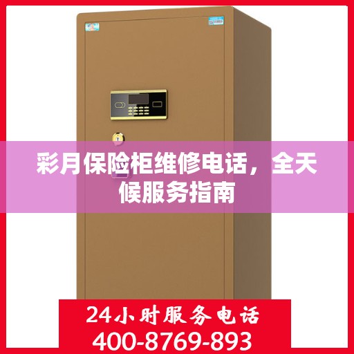 彩月保险柜维修电话，全天候服务指南