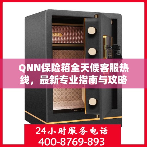 QNN保险箱全天候客服热线，最新专业指南与攻略