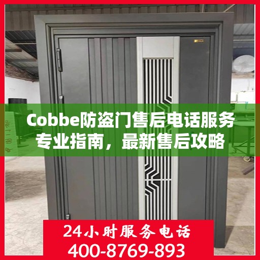 Cobbe防盗门售后电话服务专业指南，最新售后攻略