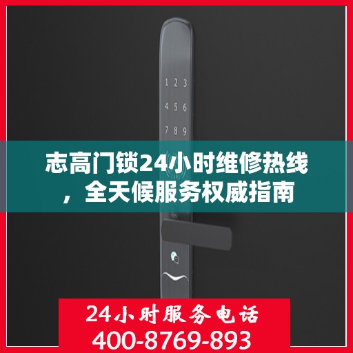 志高门锁24小时维修热线，全天候服务权威指南