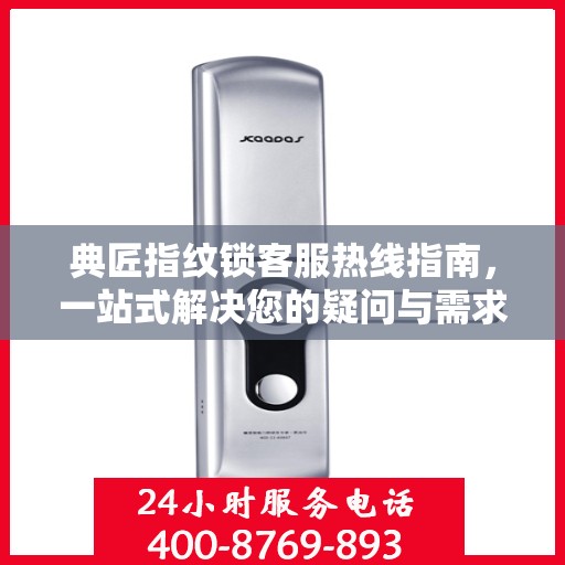 典匠指纹锁客服热线指南，一站式解决您的疑问与需求