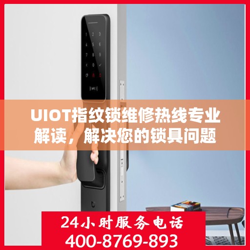 UIOT指纹锁维修热线专业解读，解决您的锁具问题
