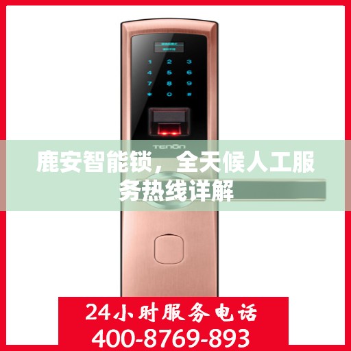 鹿安智能锁，全天候人工服务热线详解