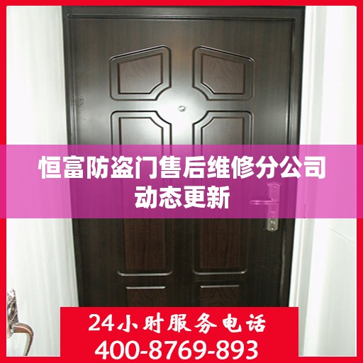 恒富防盗门售后维修分公司动态更新