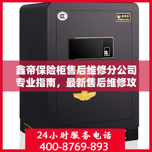 鑫帝保险柜售后维修分公司专业指南，最新售后维修攻略