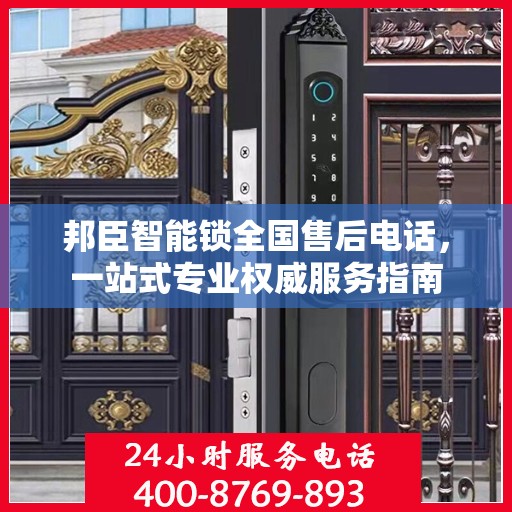 邦臣智能锁全国售后电话，一站式专业权威服务指南
