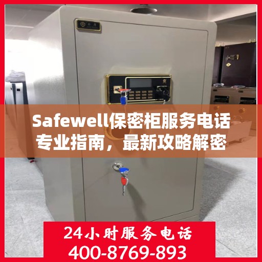 Safewell保密柜服务电话专业指南，最新攻略解密