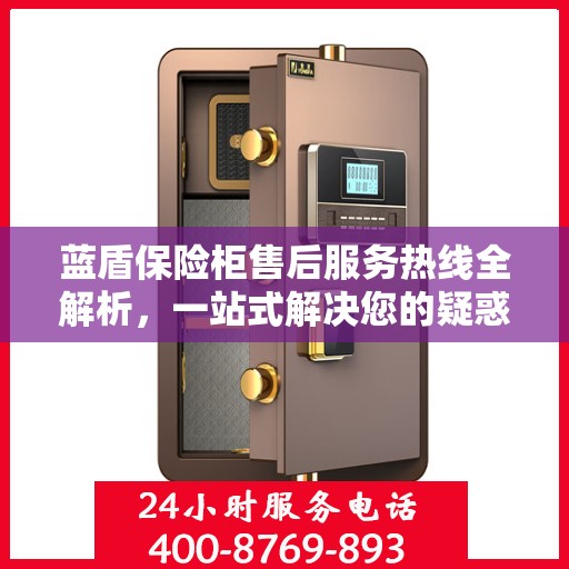 蓝盾保险柜售后服务热线全解析，一站式解决您的疑惑与需求