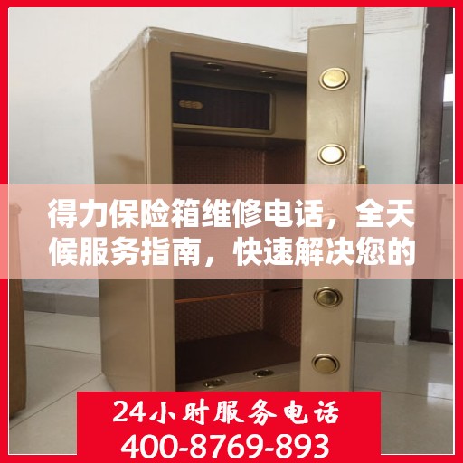 得力保险箱维修电话，全天候服务指南，快速解决您的需求！