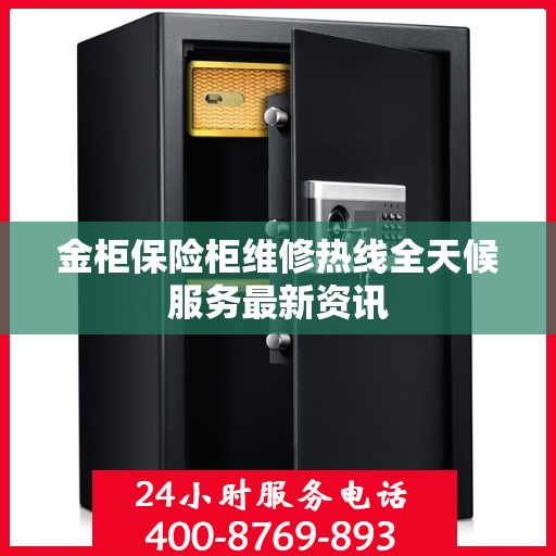 金柜保险柜维修热线全天候服务最新资讯