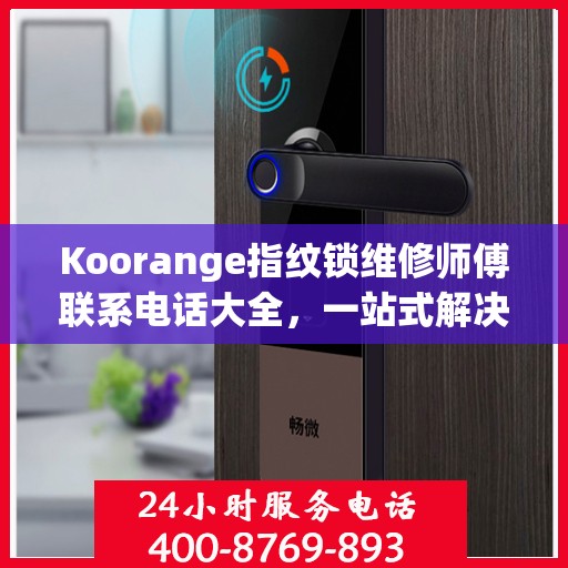 Koorange指纹锁维修师傅联系电话大全，一站式解决您的维修难题