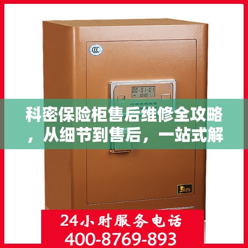 科密保险柜售后维修全攻略，从细节到售后，一站式解决方案