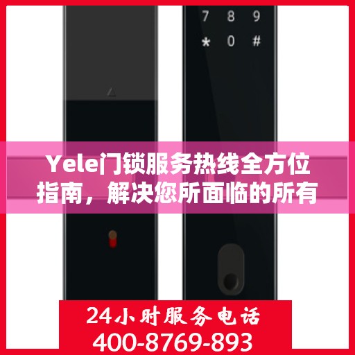 Yele门锁服务热线全方位指南，解决您所面临的所有问题决策利器