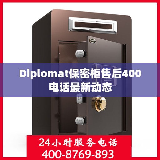 Diplomat保密柜售后400电话最新动态