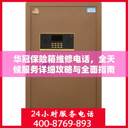 华冠保险箱维修电话，全天候服务详细攻略与全面指南