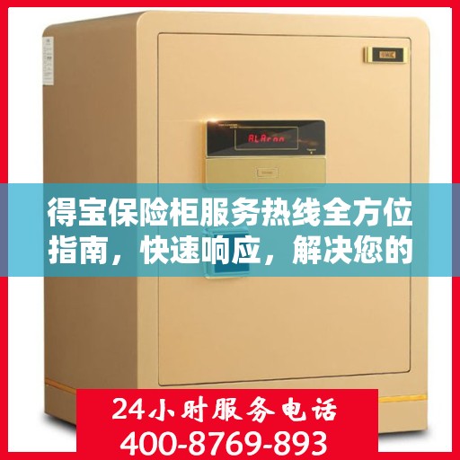 得宝保险柜服务热线全方位指南，快速响应，解决您的需求！