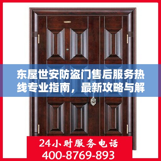 东屋世安防盗门售后服务热线专业指南，最新攻略与解决方案