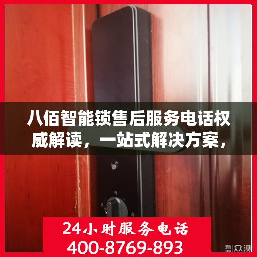 八佰智能锁售后服务电话权威解读，一站式解决方案，贴心服务保障您的安全锁事无忧
