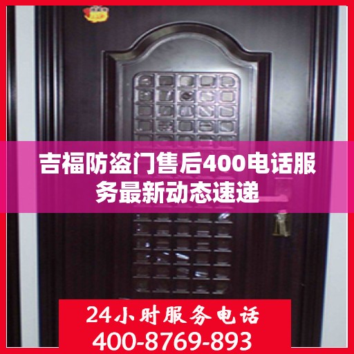 吉福防盗门售后400电话服务最新动态速递
