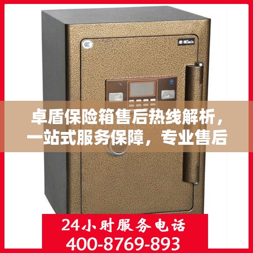 卓盾保险箱售后热线解析，一站式服务保障，专业售后支持尽在掌握