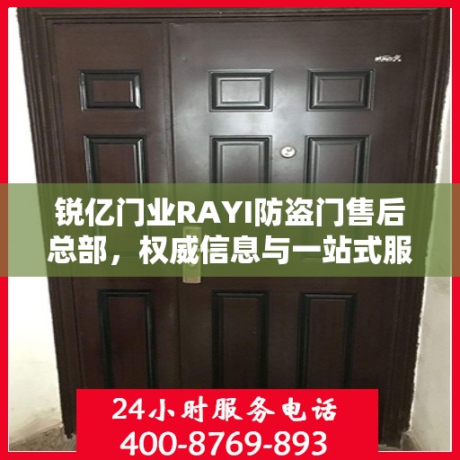锐亿门业RAYI防盗门售后总部，权威信息与一站式服务体验