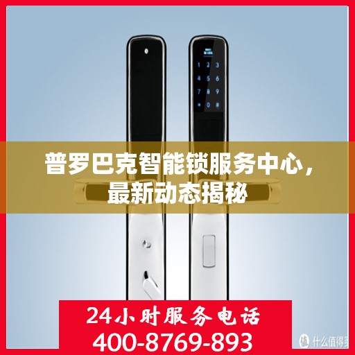 普罗巴克智能锁服务中心，最新动态揭秘