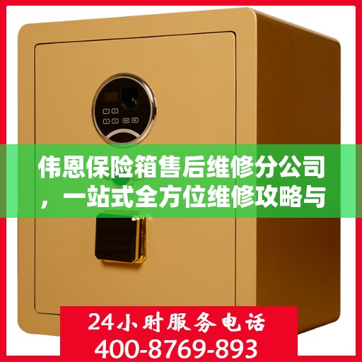 伟恩保险箱售后维修分公司，一站式全方位维修攻略与指南
