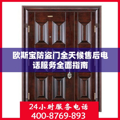 欧斯宝防盗门全天候售后电话服务全面指南